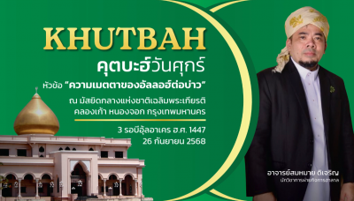 คุตบะฮ์วันศุกร์ ณ มัสยิดกลางแห่งชาติ เฉลิมพระเกียรติ [14 พฤศจิกายน 2568] 