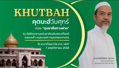 คุตบะฮ์วันศุกร์ ณ มัสยิดกลางแห่งชาติ เฉลิมพระเกียรติ [7 พฤศจิกายน 2568] 