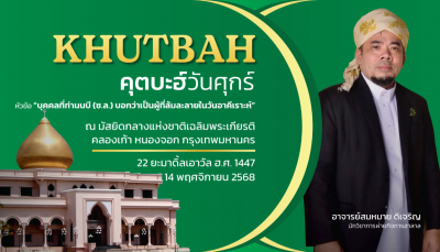 คุตบะฮ์วันศุกร์ ณ มัสยิดกลางแห่งชาติ เฉลิมพระเกียรติ [14 พฤศจิกายน 2568] 